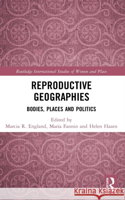 Reproductive Geographies: Bodies, Places and Politics Marcia R. England Maria Fannin Helen Hazen 9780815386193 Routledge