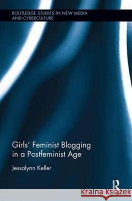Girls' Feminist Blogging in a Postfeminist Age Keller, Jessalynn (Middlesex University London, UK) 9780815386407 