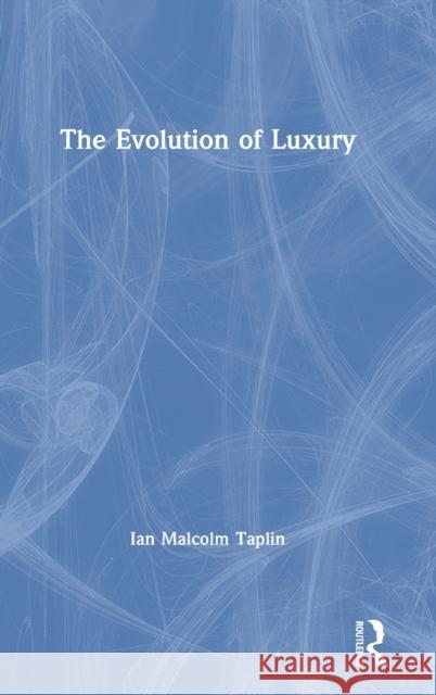 The Evolution of Luxury Ian Malcolm Taplin 9780815386513 Routledge