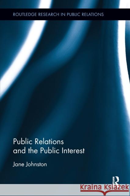 Public Relations and the Public Interest Johnston, Jane (University of Queensland, Australia) 9780815386575