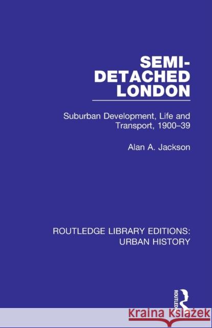 Semi-Detached London: Suburban Development, Life and Transport, 1900-39 Richard J. R. Kirkby 9780815386711