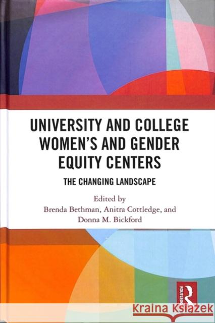 University and College Women's and Gender Equity Centers: The Changing Landscape Brenda Bethman Anitra Cottledge Donna M. Bickford 9780815386810