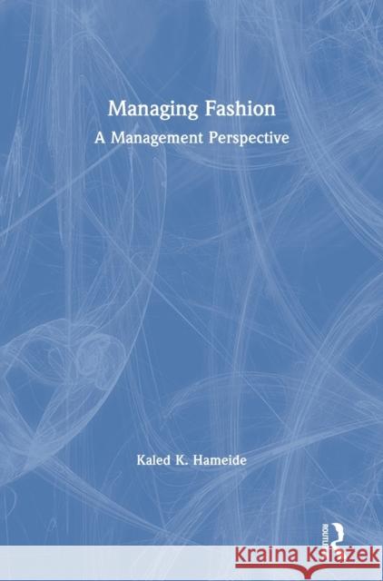Managing Fashion: A Management Perspective Kaled K. Hameide 9780815386919 Routledge