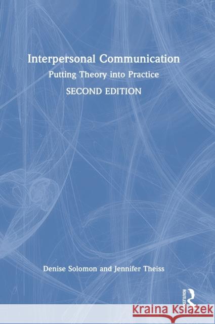 Interpersonal Communication: Putting Theory into Practice Solomon, Denise 9780815386957 Routledge