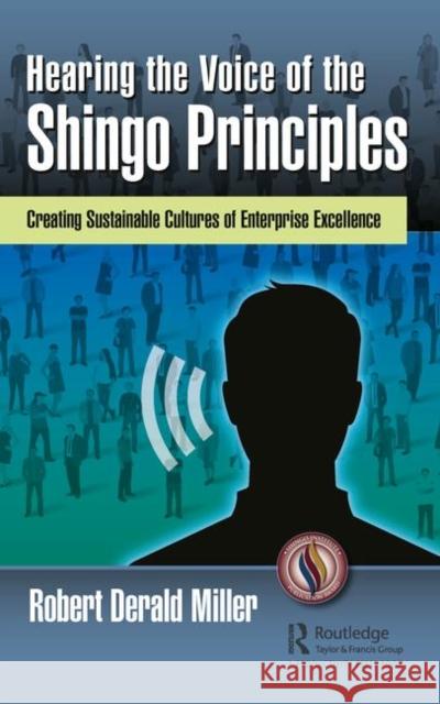 Hearing the Voice of the Shingo Principles: Creating Sustainable Cultures of Enterprise Excellence Robert Deral 9780815387046 Productivity Press