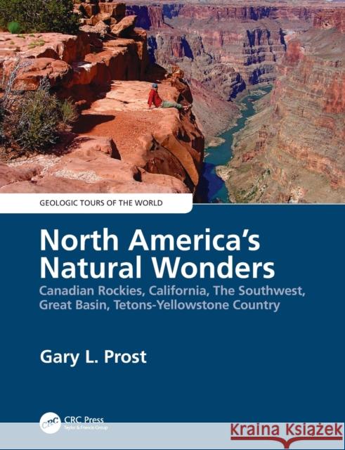 North America's Natural Wonders: Canadian Rockies, California, The Southwest, Great Basin, Tetons-Yellowstone Country Prost, Gary 9780815387091 CRC Press