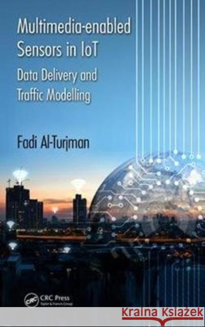 Multimedia-Enabled Sensors in Iot: Data Delivery and Traffic Modelling Fadi Al-Turjman 9780815387114 CRC Press