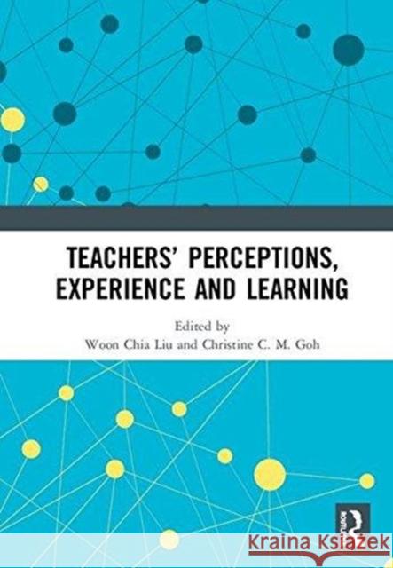 Teachers' Perceptions, Experience and Learning Liu Woon Chia Christine C. M. Goh 9780815387282 Routledge