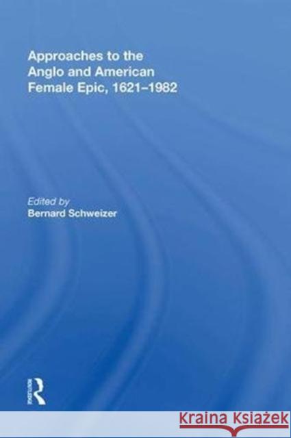 Approaches to the Anglo and American Female Epic, 1621-1982 Schweizer, Bernard 9780815387626