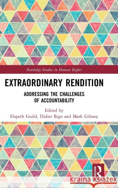 Extraordinary Rendition: Addressing the Challenges of Accountability Elspeth Guild Didier Bigo Mark Gibney 9780815387800 Routledge
