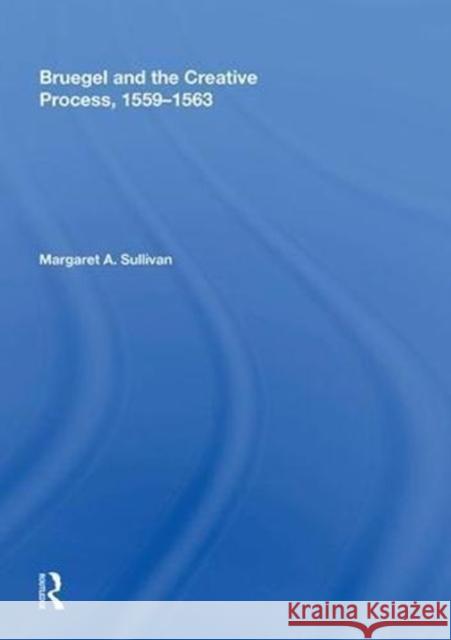 Bruegel and the Creative Process, 1559-1563 Margaret A. Sullivan 9780815387862