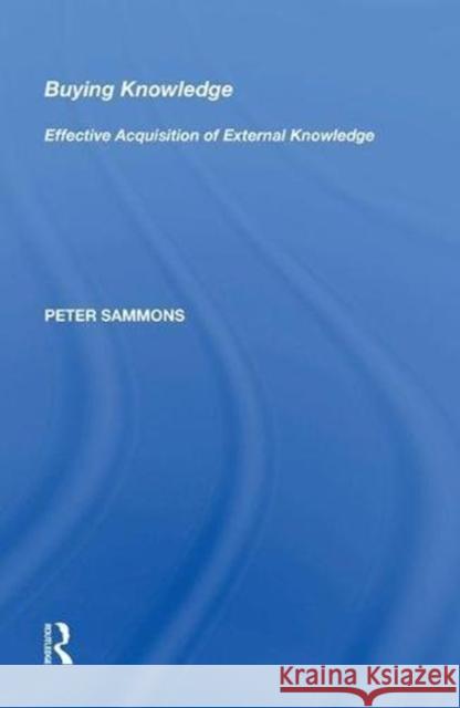 Buying Knowledge: Effective Acquisition of External Knowledge Peter Sammons 9780815387886