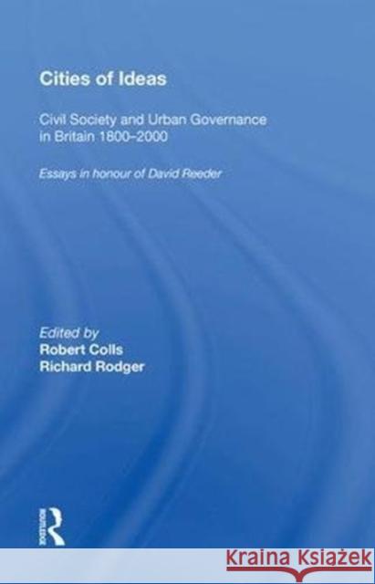 Cities of Ideas: Civil Society and Urban Governance in Britain 1800�2000: Essays in Honour of David Reeder Colls, Robert 9780815388067 Routledge