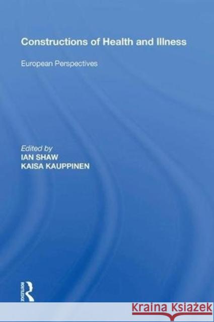 Constructions of Health and Illness: European Perspectives Kaisa Kauppinen 9780815388166 Routledge