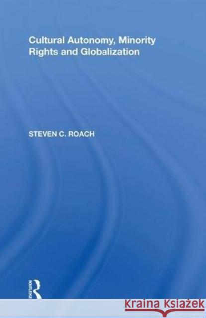 Cultural Autonomy, Minority Rights and Globalization Steven C. Roach 9780815388371 Routledge