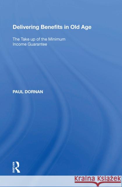 Delivering Benefits in Old Age: The Take Up of the Minimum Income Guarantee Paul Dornan 9780815388470