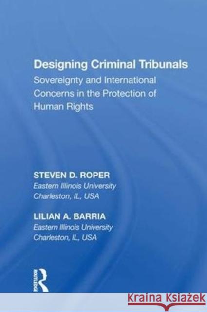 Designing Criminal Tribunals: Sovereignty and International Concerns in the Protection of Human Rights Steven D. Roper 9780815388494 Routledge