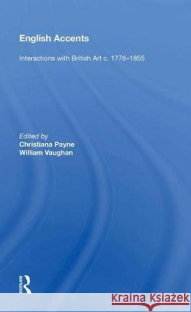 English Accents: Interactions with British Art C. 1776-1855 Christiana Payne 9780815388814 Routledge