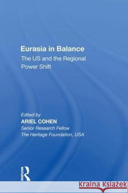 Eurasia in Balance: The Us and the Regional Power Shift Ariel Cohen 9780815388883