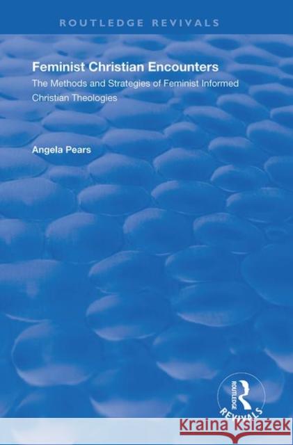 Feminist Christian Encounters: The Methods and Strategies of Feminist Informed Christian Theologies Pears, Angela 9780815389002