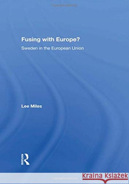 Fusing with Europe?: Sweden in the European Union Lee Miles 9780815389125 Taylor and Francis