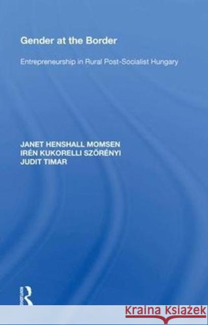 Gender at the Border: Entrepreneurship in Rural Post-Socialist Hungary Janet Henshall Momsen 9780815389163 Routledge