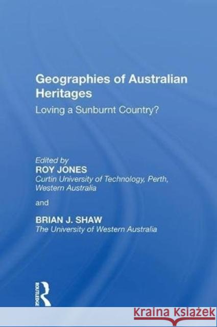 Geographies of Australian Heritages: Loving a Sunburnt Country? Roy Jones 9780815389200 Routledge