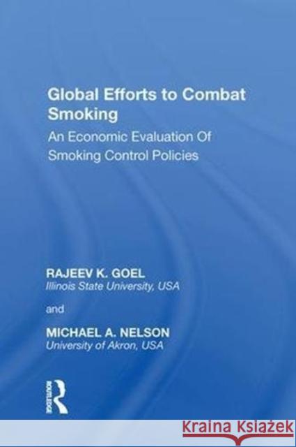 Global Efforts to Combat Smoking: An Economic Evaluation of Smoking Control Policies Rajeev K. Goel 9780815389231 Routledge