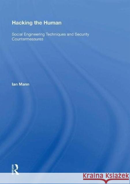 Hacking the Human: Social Engineering Techniques and Security Countermeasures Ian Mann 9780815389385 Routledge