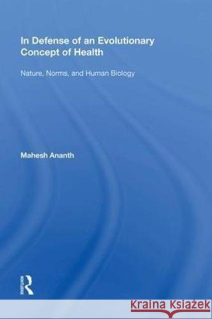 In Defense of an Evolutionary Concept of Health: Nature, Norms, and Human Biology Mahesh Ananth 9780815389675