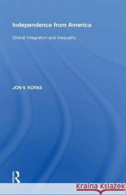 Independence from America: Global Integration and Inequality Jon V. Kofas 9780815389712 Routledge