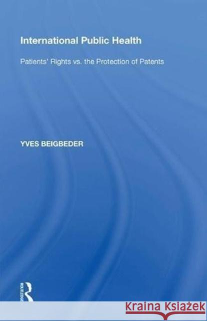 International Public Health: Patients' Rights vs. the Protection of Patents Yves Beigbeder 9780815389804