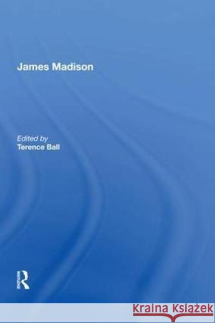 James Madison Terence Ball 9780815389903 Routledge