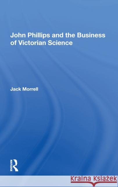 John Phillips and the Business of Victorian Science Jack Morrell 9780815389996