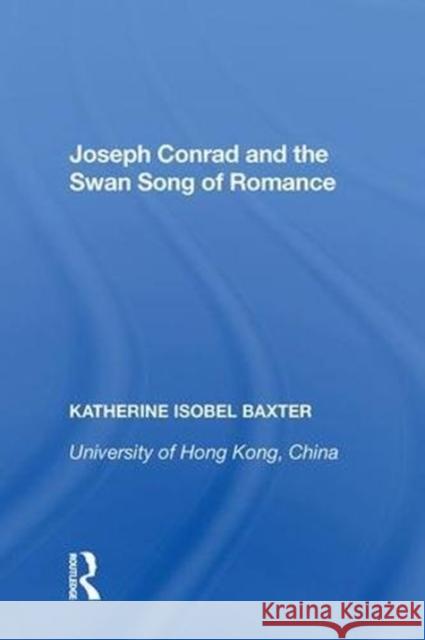 Joseph Conrad and the Swan Song of Romance Katherine Isobel Baxter 9780815390008 Routledge