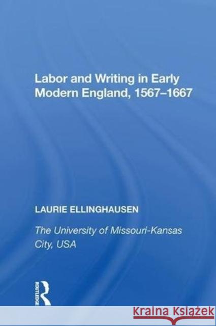 Labor and Writing in Early Modern England, 1567�1667 Ellinghausen, Laurie 9780815390091 Routledge