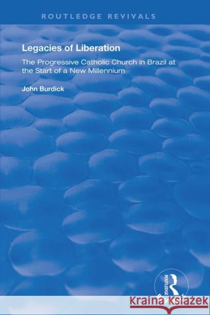 Legacies of Liberation: The Progressive Catholic Church in Brazil at the Start of a New Millennium Burdick, John 9780815390206 TAYLOR & FRANCIS