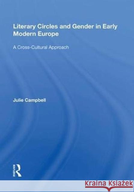 Literary Circles and Gender in Early Modern Europe: A Cross-Cultural Approach Julie Campbell 9780815390268