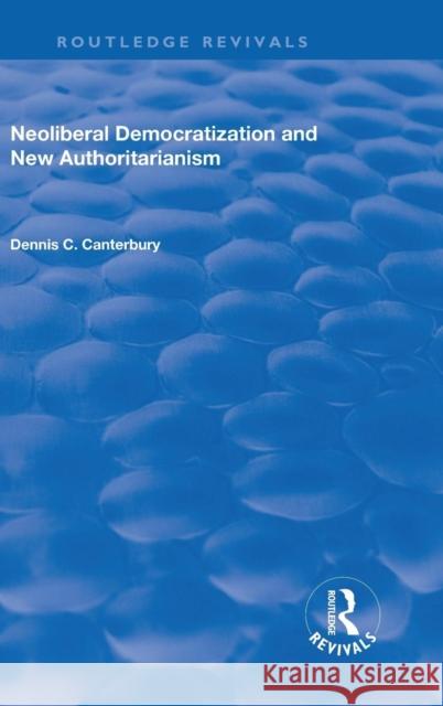 Neoliberal Democratization and New Authoritarianism Dennis C. Canterbury   9780815390602 CRC Press Inc