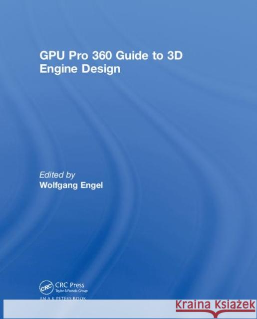 Gpu Pro 360 Guide to 3D Engine Design Wolfgang F. Engel 9780815390794 A K PETERS