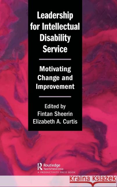 Leadership for Intellectual Disability Service: Motivating Change and Improvement Fintan Sheerin Elizabeth A. Curtis 9780815390848