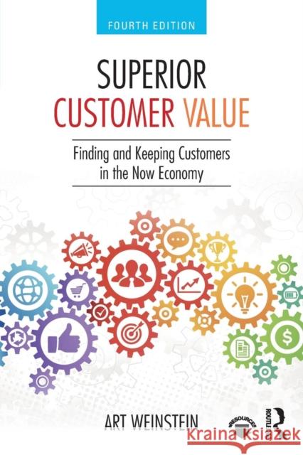 Superior Customer Value: Finding and Keeping Customers in the Now Economy Art Weinstein 9780815390930 Routledge