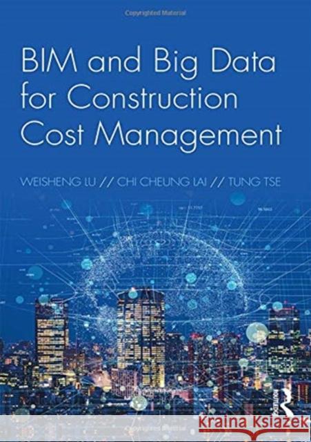 Bim and Big Data for Construction Cost Management Weisheng Lu Chi Cheung Lai Anthony Tse 9780815390947 Routledge