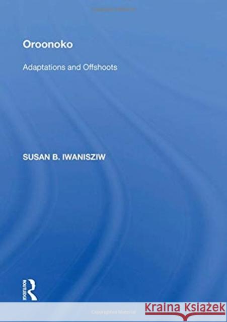 Oroonoko: Adaptations and Offshoots Susan B. Iwanisziw 9780815390992 Routledge