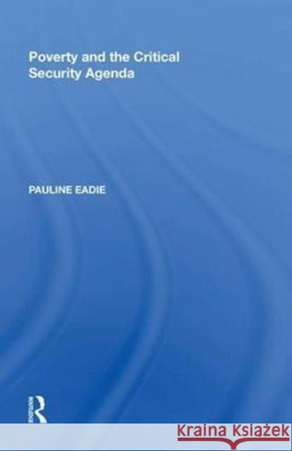 Poverty and the Critical Security Agenda Pauline Eadie 9780815391111 Routledge