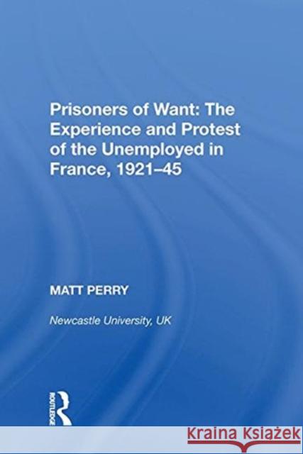 Prisoners of Want: The Experience and Protest of the Unemployed in France, 1921-45 Perry, Matt 9780815391142