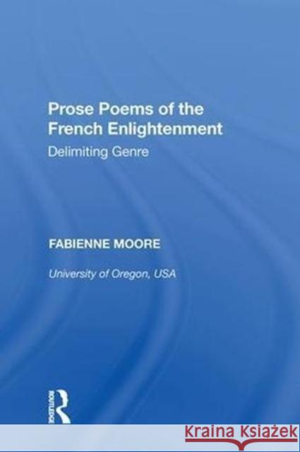 Prose Poems of the French Enlightenment: Delimiting Genre Fabienne Moore 9780815391197 Routledge