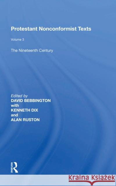 Protestant Nonconformist Texts: Volume 3: The Nineteenth Century David Bebbington 9780815391227