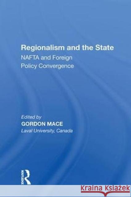 Regionalism and the State: NAFTA and Foreign Policy Convergence Gordon Mace 9780815391418 Routledge