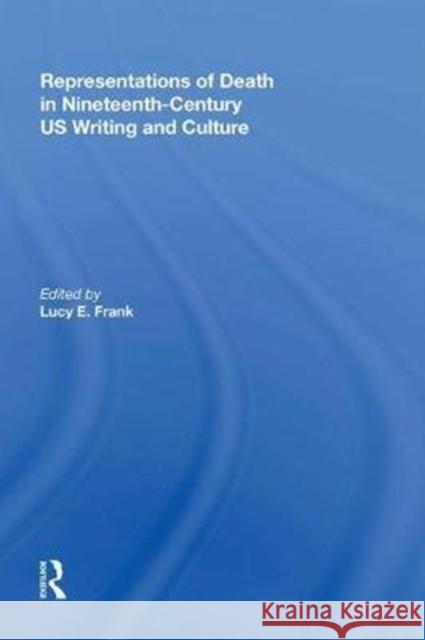 Representations of Death in Nineteenth-Century Us Writing and Culture Lucy Frank 9780815391470 Routledge